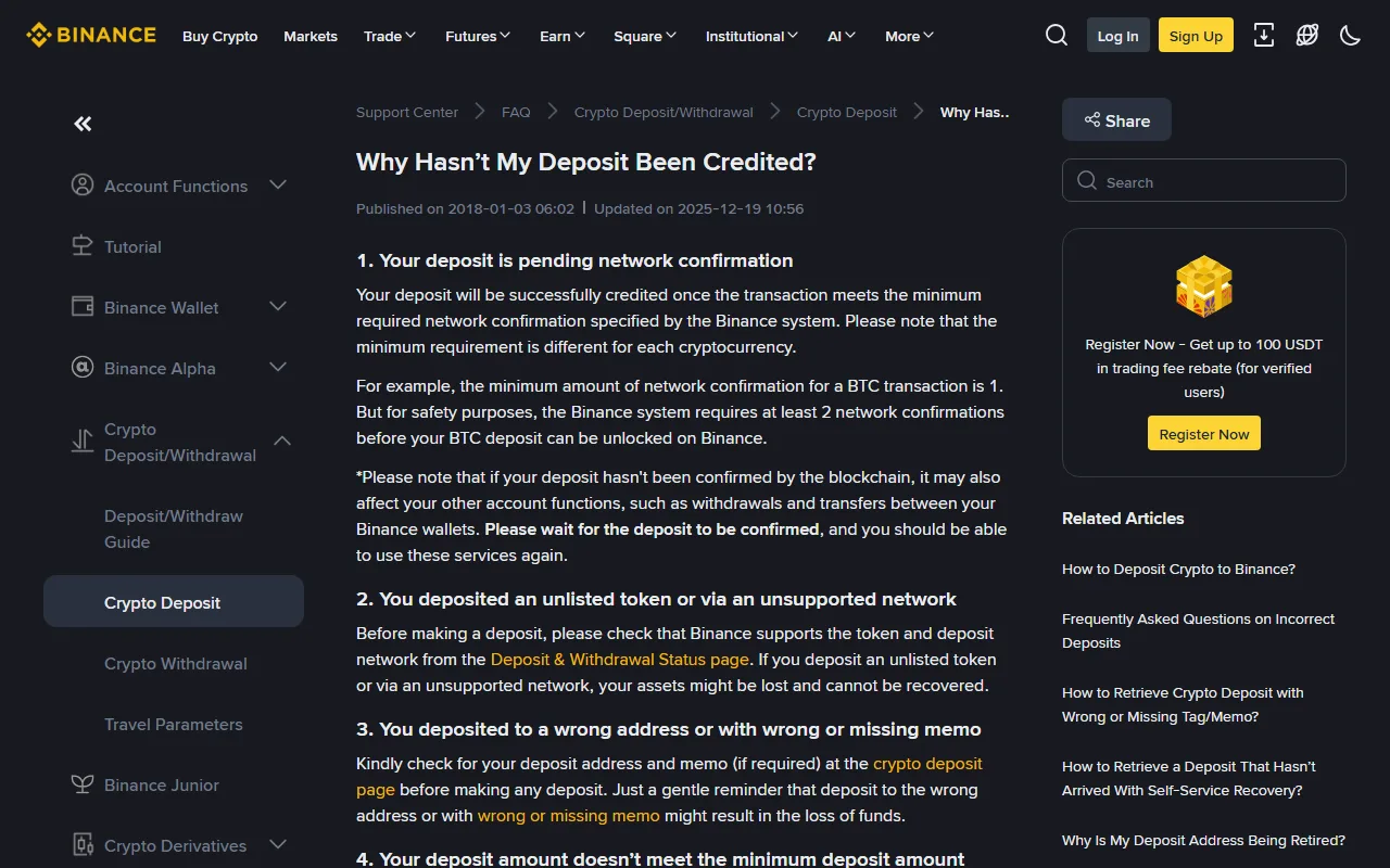 Binance ஆதரவுப் பக்கம் "Why Hasn't My Deposit Been Credited?" — deposit credit ஆகாததற்கான காரணங்களாக network confirmation நிலுவை, ஆதரிக்கப்படாத network, தவறான address அல்லது memo, குறைந்தபட்ச தொகைக்குக் கீழே அனுப்புதல் ஆகியவை பட்டியலிடப்பட்டுள்ளன